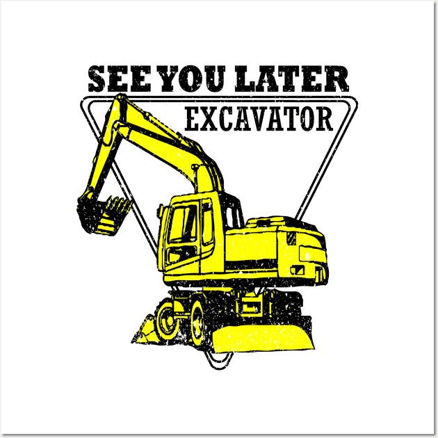 See You Later Excavator Construction Equipmen Wall Art by rashiddidou